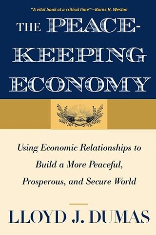 The Peacekeeping Economy – Using Economic Relationships to Build a More Peaceful, Prosperous and Secure World