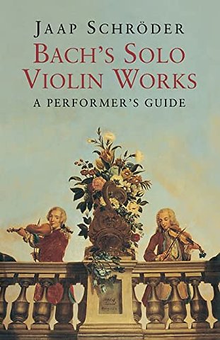 Bach`s Solo Violin Works – A Performer`s Guide