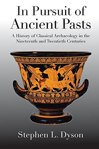 In Pursuit of Ancient Pasts – A History of Classical Archaeology in the Nineteenth and Twentieth Centuries