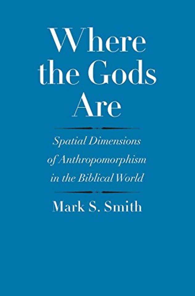 Where the Gods Are – Spatial Dimensions of Anthropomorphism in the Biblical World