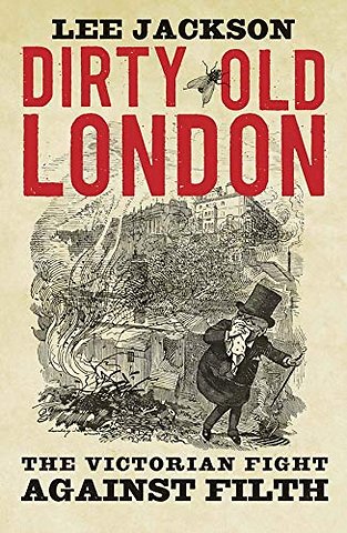 Dirty Old London – The Victorian Fight Against Filth