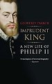 Imprudent King – A New Life of Philip II