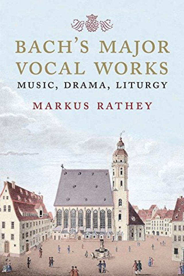 Bach′s Major Vocal Works – Music, Drama, Liturgy