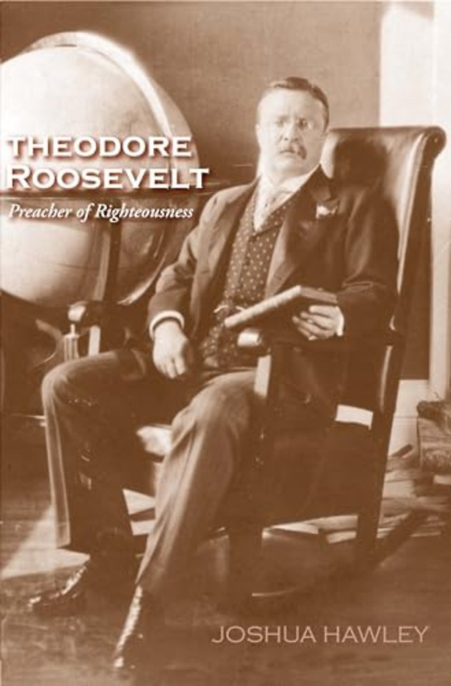 Theodore Roosevelt – Preacher of Righteousness