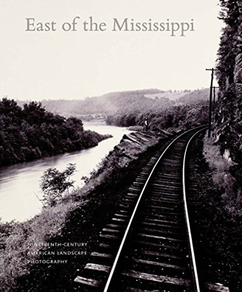 East of the Mississippi – Nineteenth–Century American Landscape Photography