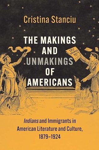 The Makings and Unmakings of Americans – Indians and Immigrants in American Literature and Culture, 1879–1924