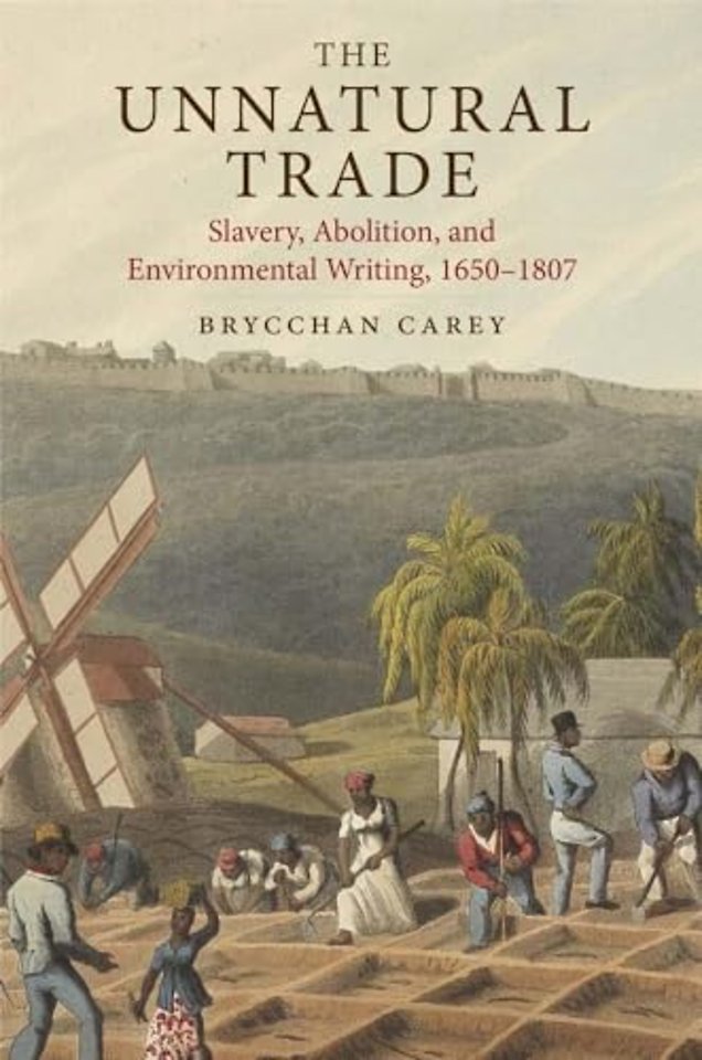 The Unnatural Trade – Slavery, Abolition, and Environmental Writing, 1650–1807