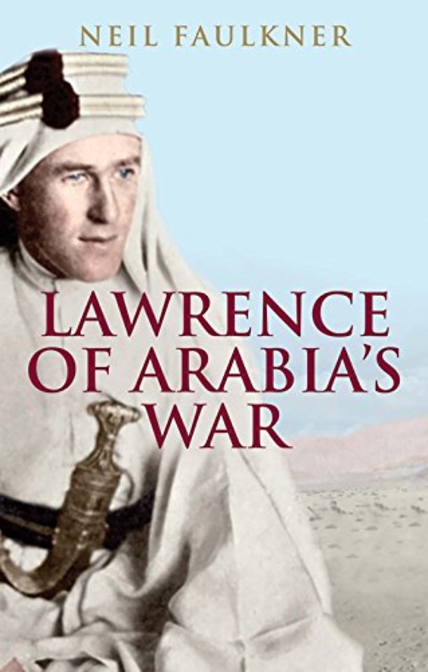Lawrence of Arabia`s War – The Arabs, the British and the Remaking of the Middle East in WWI