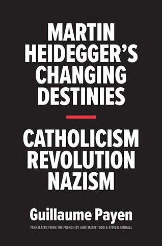 Martin Heidegger`s Changing Destinies – Catholicism, Revolution, Nazism