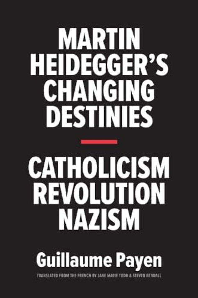 Martin Heidegger`s Changing Destinies – Catholicism, Revolution, Nazism
