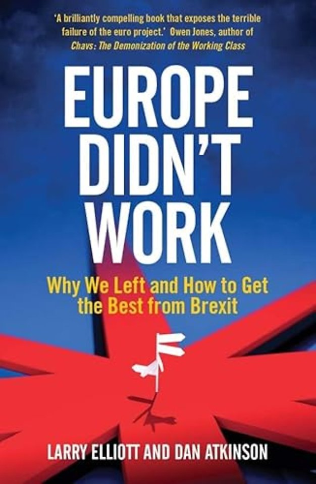 Europe Didn`t Work – Why We Left and How to Get the Best from Brexit
