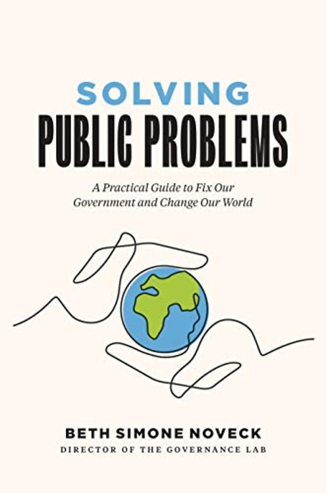 Solving Public Problems – A Practical Guide to Fix Our Government and Change Our World