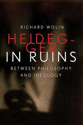 Heidegger in Ruins – Between Philosophy and Ideology