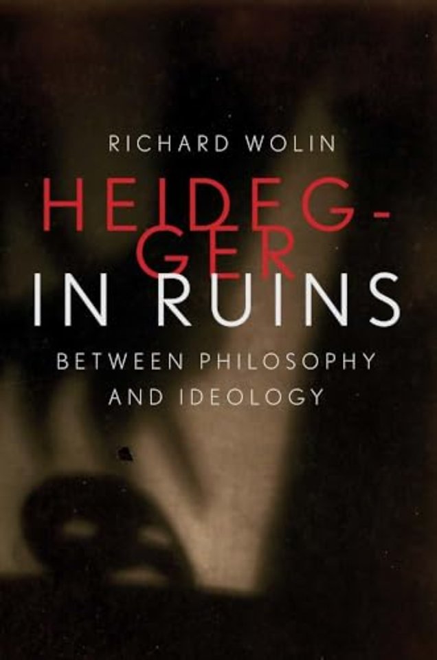 Heidegger in Ruins – Between Philosophy and Ideology