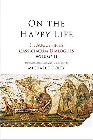 On the Happy Life – St. Augustine`s Cassiciacum Dialogues, Volume 2