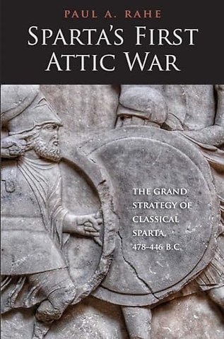 Sparta`s First Attic War – The Grand Strategy of Classical Sparta, 478–446 B.C.