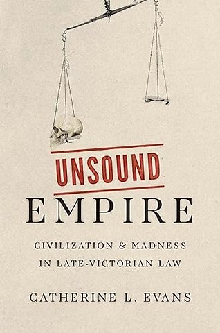 Unsound Empire – Civilization and Madness in Late–Victorian Law