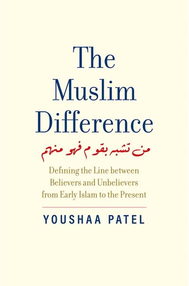 The Muslim Difference – Defining the Line between Believers and Unbelievers from Early Islam to the Present