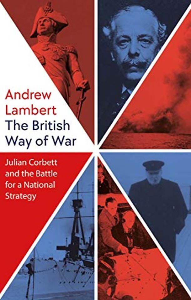 The British Way in Warfare – The Brilliance of Julian Corbett and his Battle for a National Strategy