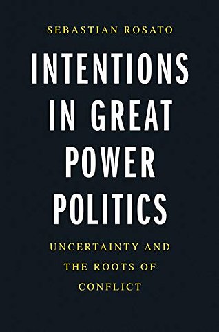 Intentions in Great Power Politics – Uncertainty and the Roots of Conflict