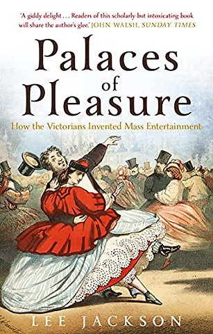 Palaces of Pleasure – From Music Halls to the Seaside to Football, How the Victorians Invented Mass Entertainment