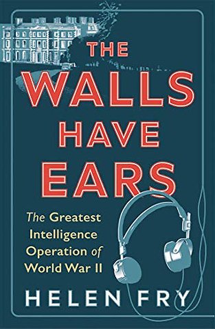 The Walls Have Ears – The Greatest Intelligence Operation of World War II