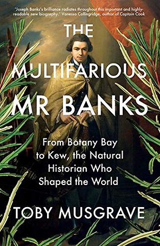 The Multifarious Mr. Banks – From Botany Bay to Kew, The Natural Historian Who Shaped the World