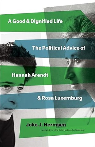 A Good and Dignified Life – The Political Advice of Hannah Arendt and Rosa Luxemburg
