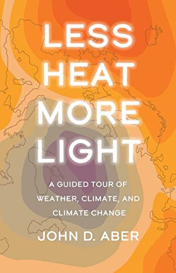Less Heat, More Light – A Guided Tour of Weather, Climate, and Climate Change