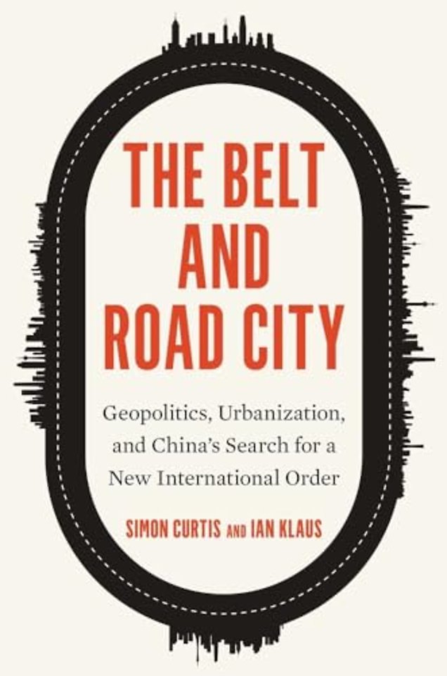The Belt and Road City – Geopolitics, Urbanization, and China′s Search for a New International Order