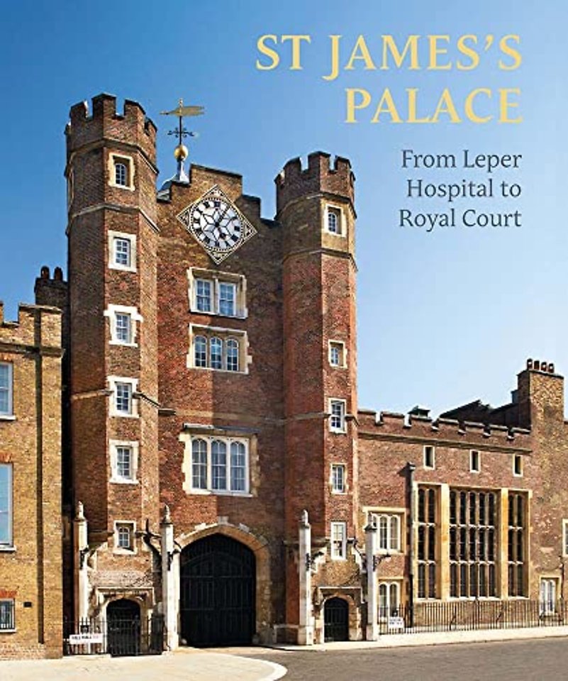 St James`s Palace – From Leper Hospital to Royal Court