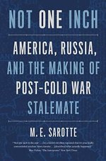Not One Inch – America, Russia, and the Making of Post–Cold War Stalemate