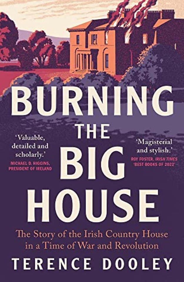 Burning the Big House – The Story of the Irish Country House in a Time of War and Revolution