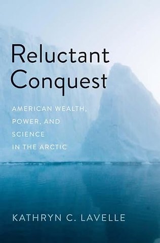 Reluctant Conquest – American Wealth, Power, and Science in the Arctic