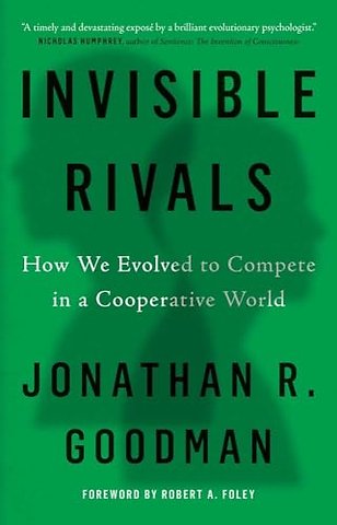 Invisible Rivals – How We Evolved to Compete in a Cooperative World