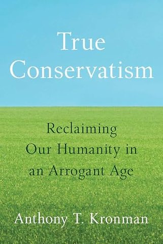 True Conservatism – Reclaiming Our Humanity in an Arrogant Age