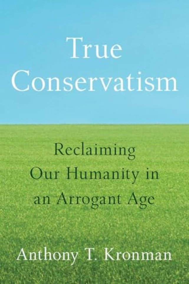True Conservatism – Reclaiming Our Humanity in an Arrogant Age