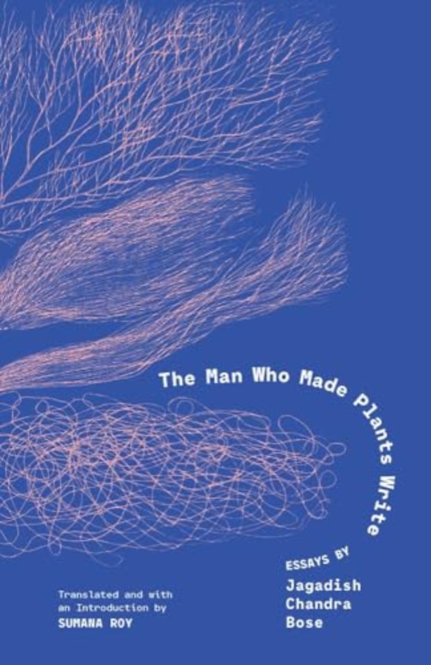 The Man Who Made Plants Write – Essays by Jagadish Chandra Bose