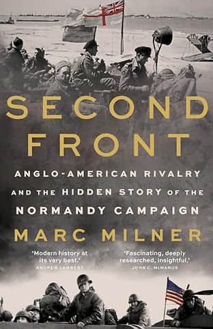 Second Front – Anglo–American Rivalry and the Hidden Story of the Normandy Campaign