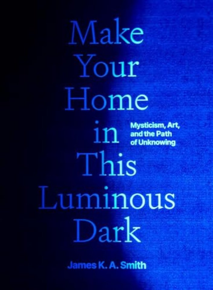 Make Your Home in This Luminous Dark – Mysticism, Art, and the Path of Unknowing