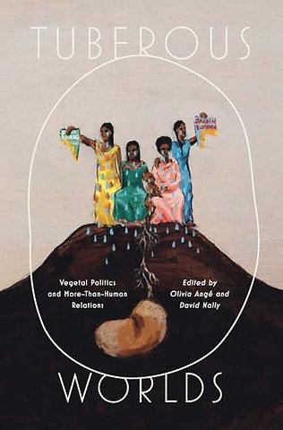 Tuberous Worlds – Vegetal Politics and More–Than–Human Relations