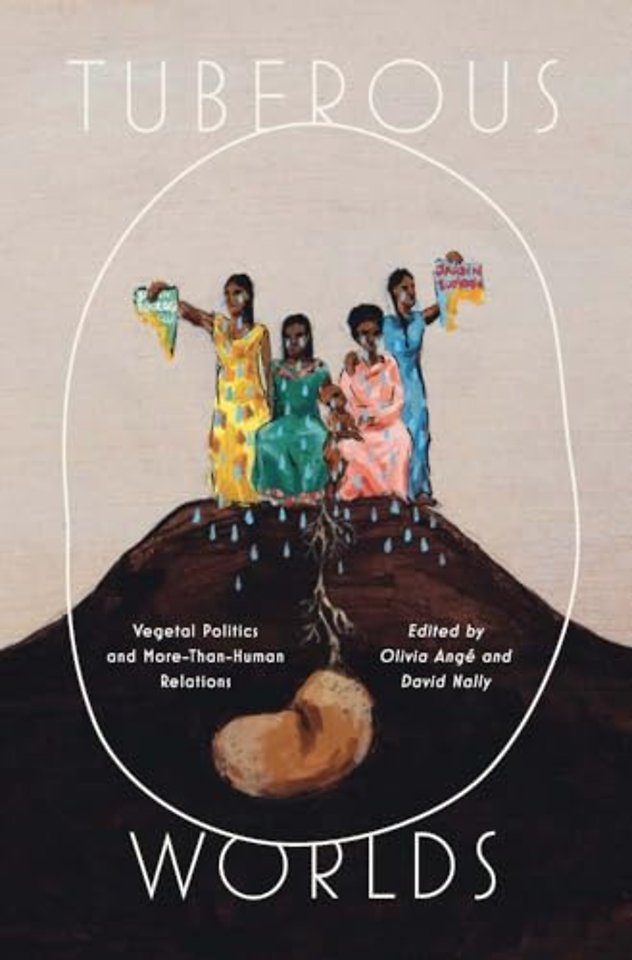 Tuberous Worlds – Vegetal Politics and More–Than–Human Relations