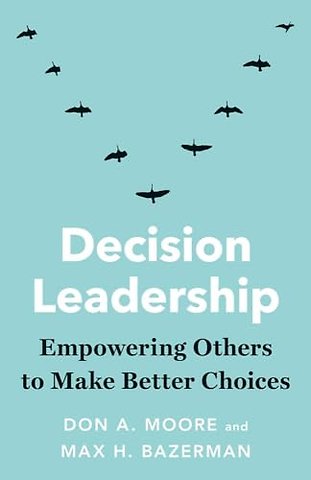 Decision Leadership – Empowering Others to Make Better Choices