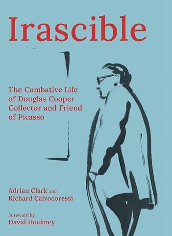 Irascible – The Combative Life of Douglas Cooper, Collector and Friend of Picasso