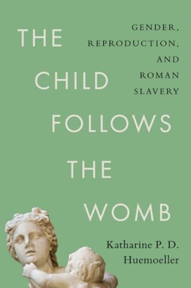 The Child Follows the Womb – Gender, Reproduction, and Roman Slavery