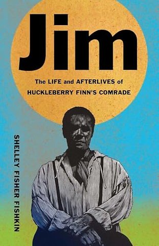 Jim – The Life and Afterlives of Huckleberry Finn`s Comrade