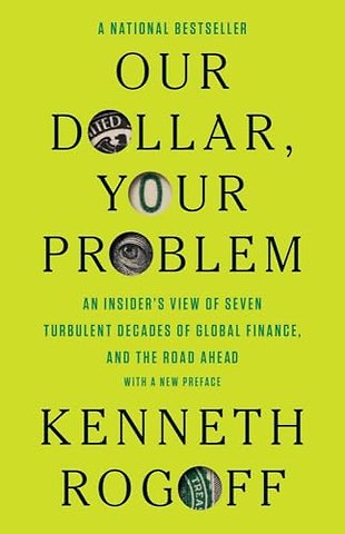 Our Dollar, Your Problem – An Insider`s View of Seven Turbulent Decades of Global Finance, and the Road Ahead