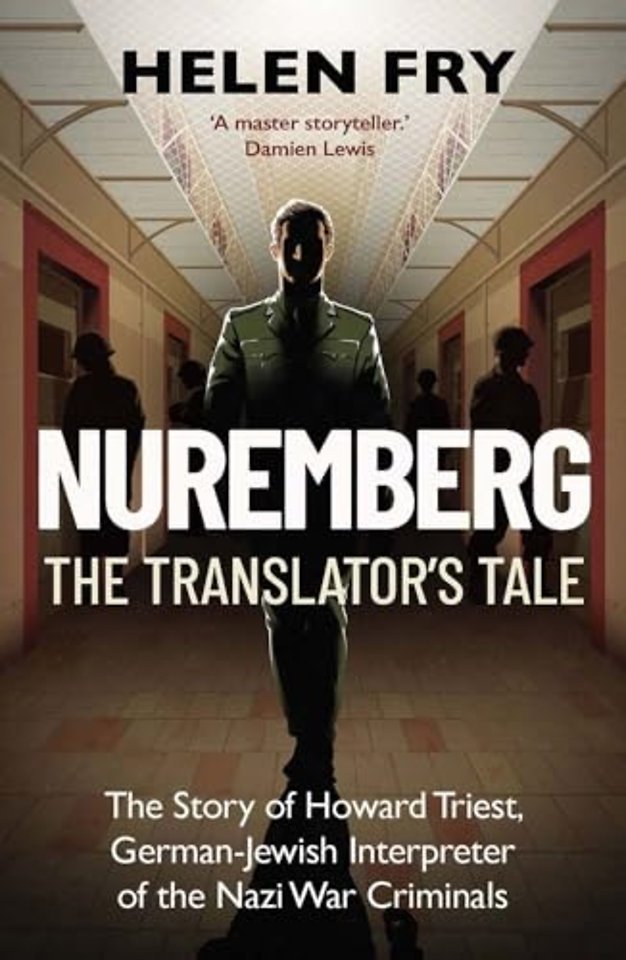 Nuremberg: The Translator`s Tale – The Story of Howard Triest, German–Jewish Interpreter of the Nazi War Criminals