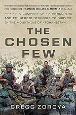 The Chosen Few : A Company of Paratroopers and its Heroic Struggle to Survive in the Mountains of Afghanistan