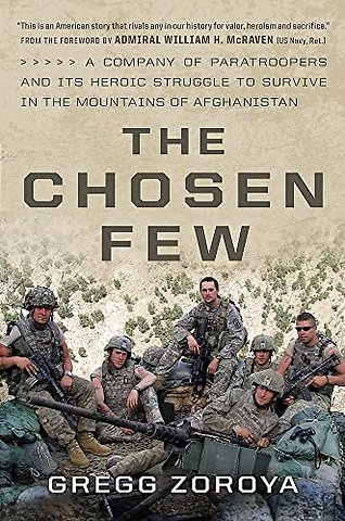 The Chosen Few : A Company of Paratroopers and its Heroic Struggle to Survive in the Mountains of Afghanistan